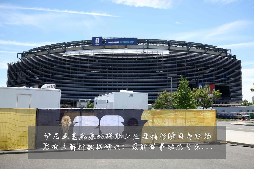 伊尼亚基威廉姆斯职业生涯精彩瞬间与球场影响力解析数据研判:最新赛事动态与深度分析