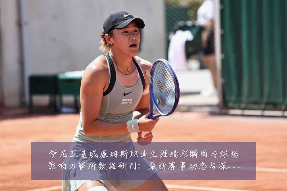 伊尼亚基威廉姆斯职业生涯精彩瞬间与球场影响力解析数据研判:最新赛事动态与深度分析